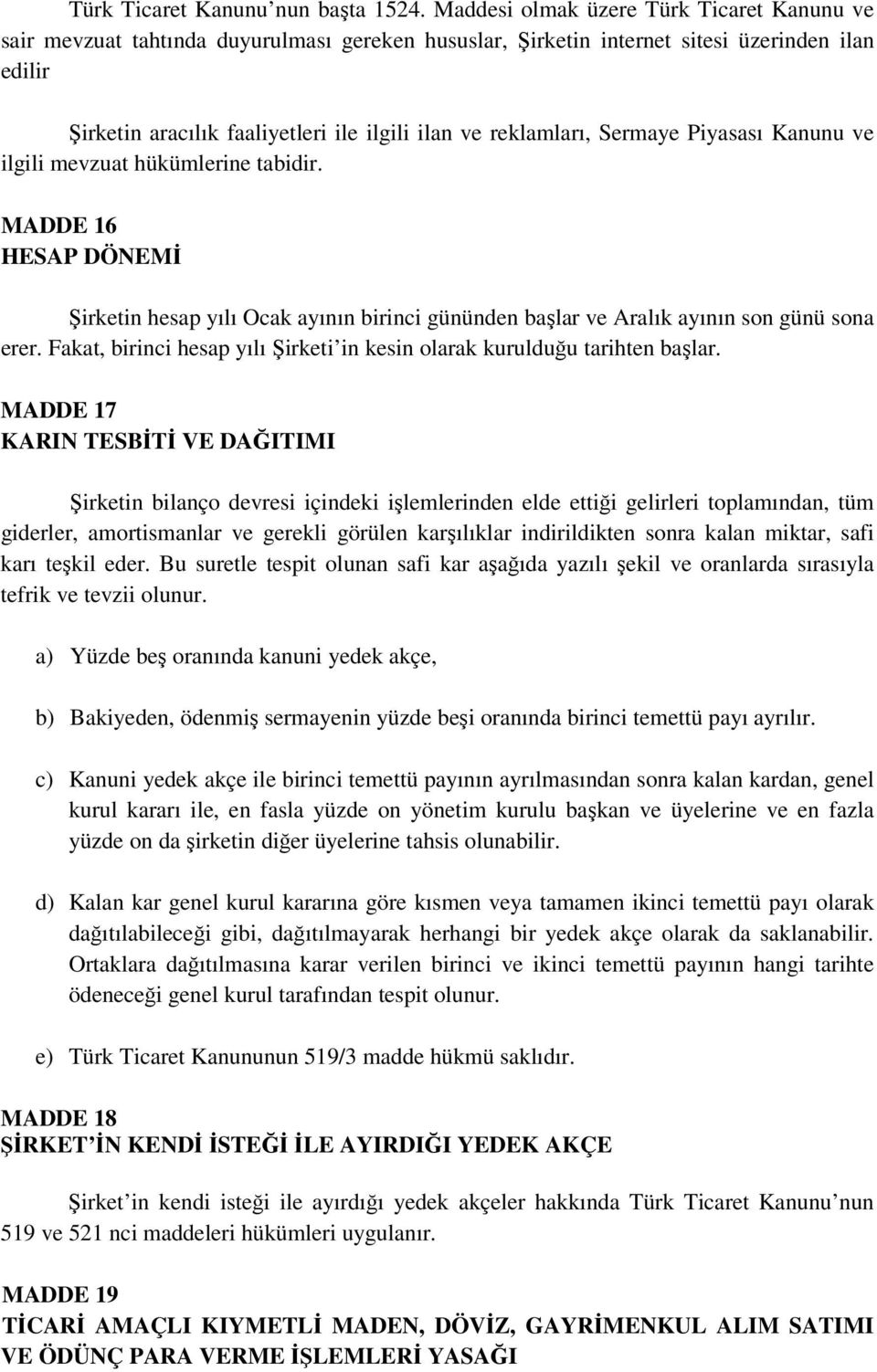 reklamları, Sermaye Piyasası Kanunu ve ilgili mevzuat hükümlerine tabidir. MADDE 16 HESAP DÖNEMİ Şirketin hesap yılı Ocak ayının birinci gününden başlar ve Aralık ayının son günü sona erer.