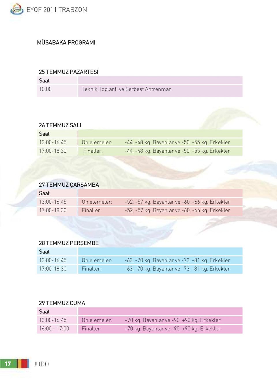 Erkekler 17:00-18:30 Finaller: -52, -57 kg. Bayanlar ve -0, - kg. Erkekler 28 TEMMUZ PERŞEMBE Saat 13:00-1:45 Ön elemeler: -3, -70 kg. Bayanlar ve -73, -81 kg.