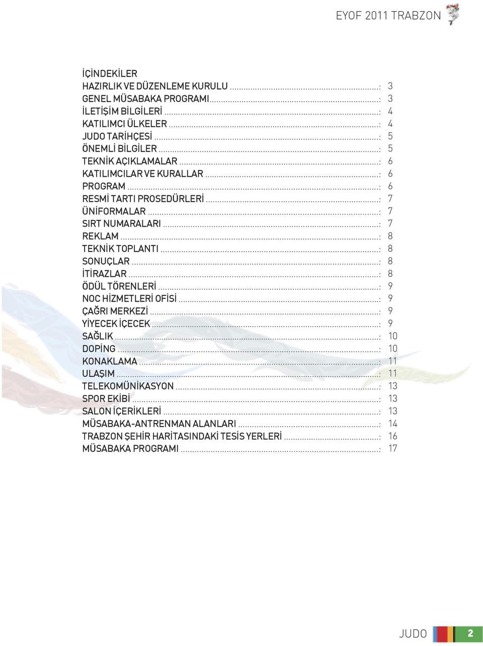 ..: ÖDÜL TÖRENLERİ...: NOC HİZMETLERİ OFİSİ...: ÇAĞRI MERKEZİ...: YİYECEK İÇECEK...: SAĞLIK...: DOPİNG...: KONAKLAMA...: ULAŞIM...: TELEKOMÜNİKASYON...: SPOR EKİBİ.