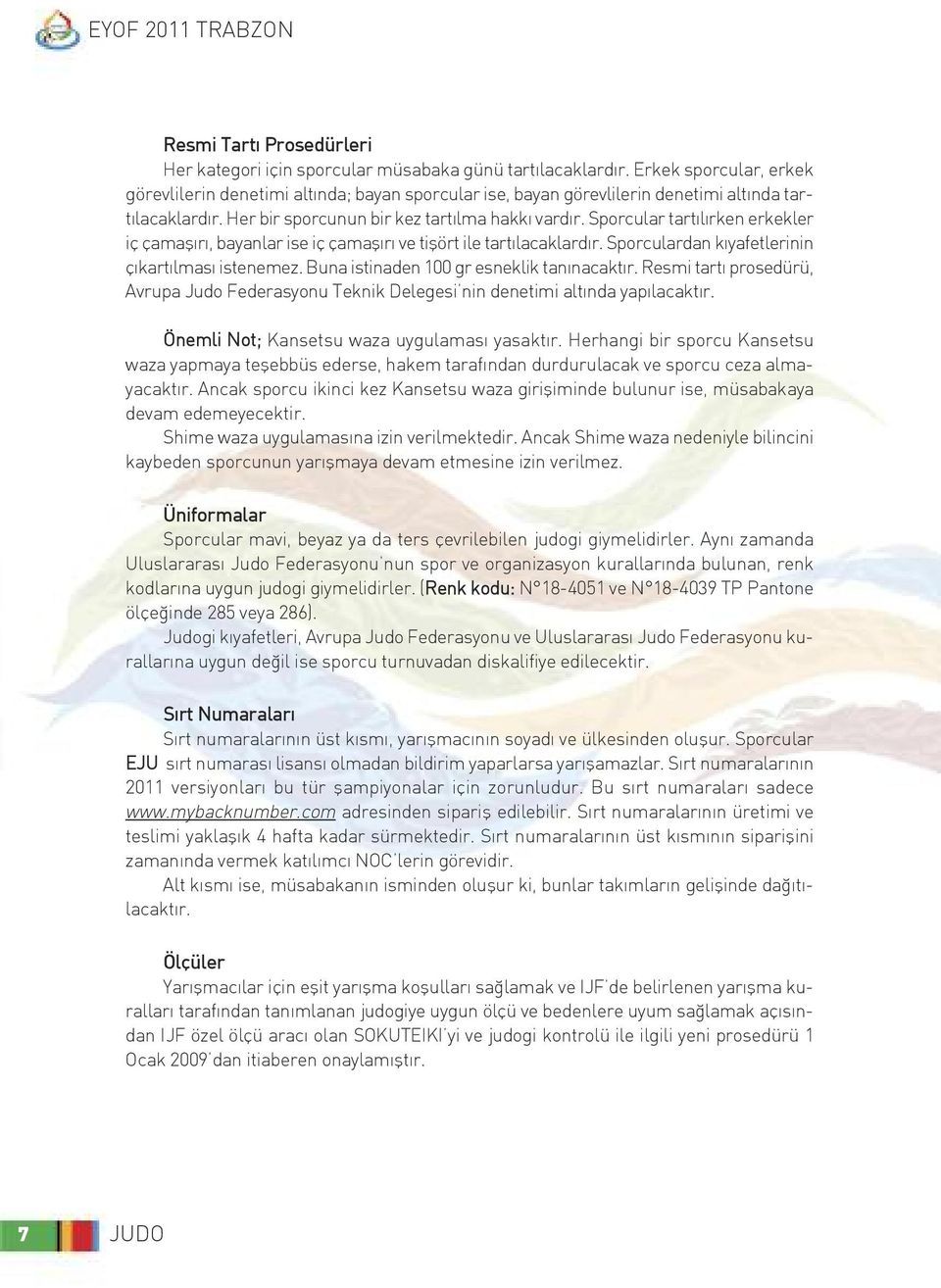 Sporcular tartılırken erkekler iç çamaşırı, bayanlar ise iç çamaşırı ve tişört ile tartılacaklardır. Sporculardan kıyafetlerinin çıkartılması istenemez. Buna istinaden 100 gr esneklik tanınacaktır.