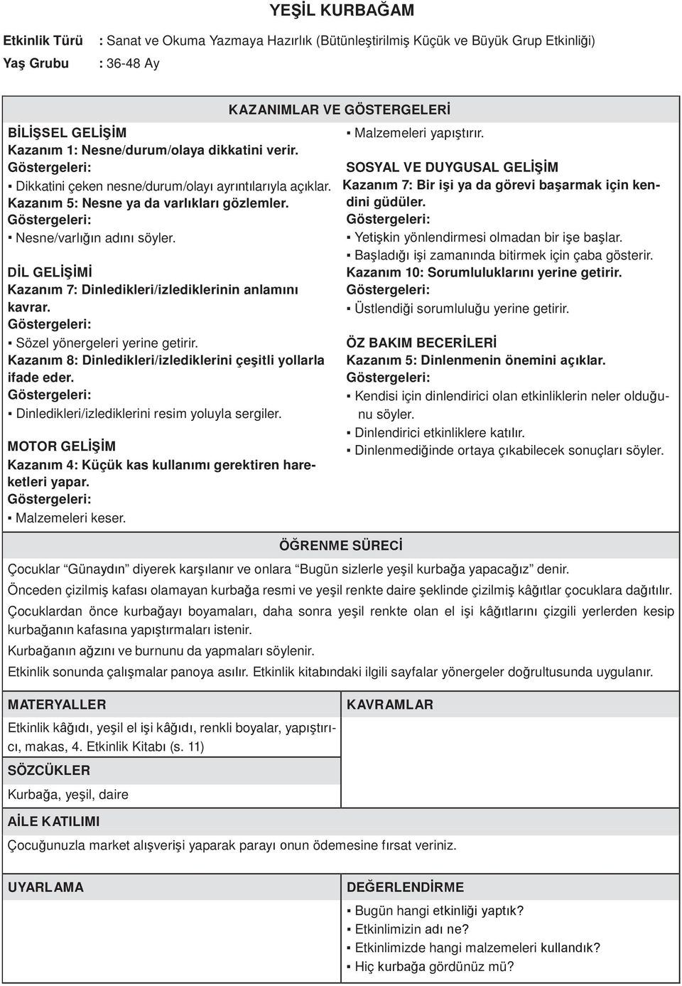 Nesne/varlığın adını söyler. Yetişkin yönlendirmesi olmadan bir işe başlar. Başladığı işi zamanında bitirmek için çaba gösterir. Kazanım 10: Sorumluluklarını yerine getirir.