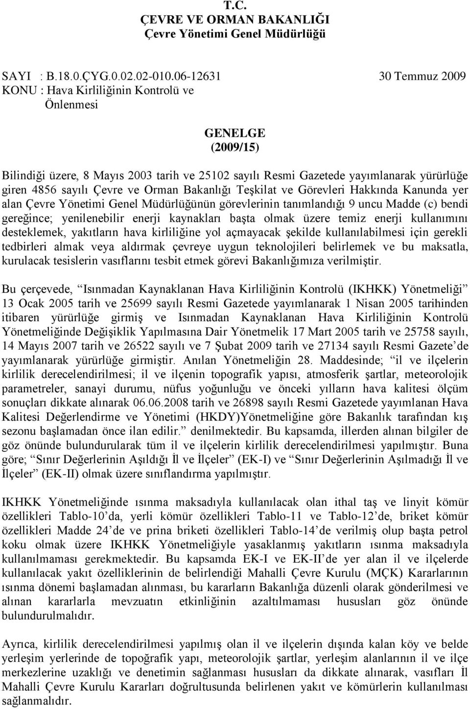 Çevre ve Orman Bakanlığı TeĢkilat ve Görevleri Hakkında Kanunda yer alan Çevre Yönetimi Genel Müdürlüğünün görevlerinin tanımlandığı 9 uncu Madde (c) bendi gereğince; yenilenebilir enerji kaynakları