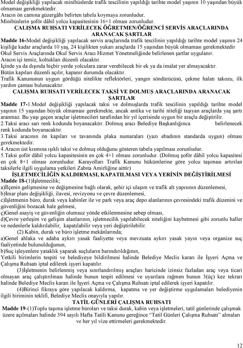 ÇALIŞMA RUHSATI VERİLECEK ÖĞRETMEN/ÖĞRENCİ SERVİS ARAÇLARINDA ARANACAK ŞARTLAR Madde 16-Model değişikliği yapılacak servis araçlarında trafik tescilinin yapıldığı tarihte model yaşının 24 kişiliğe