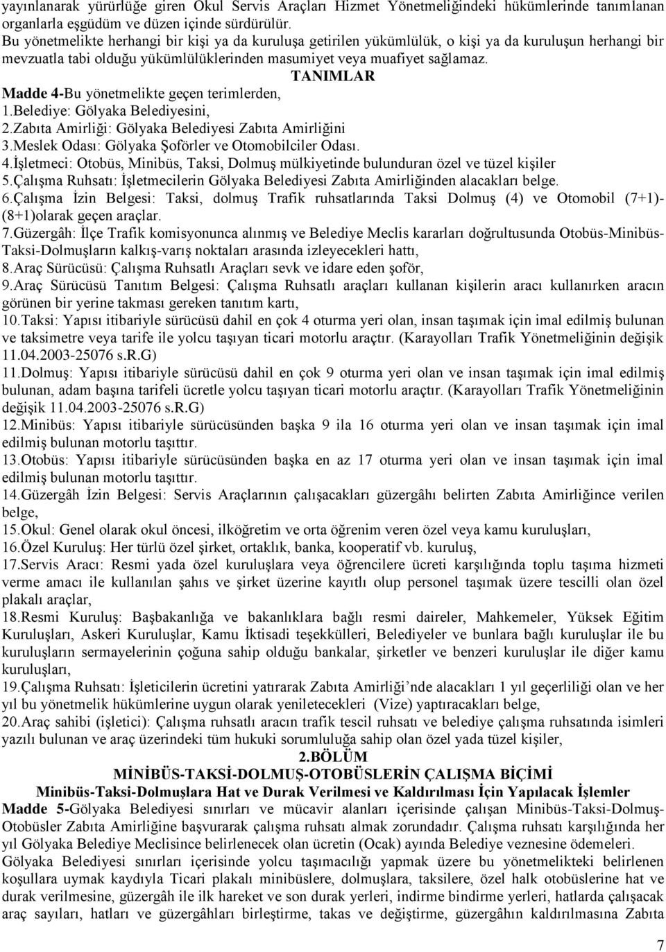 TANIMLAR Madde 4-Bu yönetmelikte geçen terimlerden, 1.Belediye: Gölyaka Belediyesini, 2.Zabıta Amirliği: Gölyaka Belediyesi Zabıta Amirliğini 3.Meslek Odası: Gölyaka Şoförler ve Otomobilciler Odası.