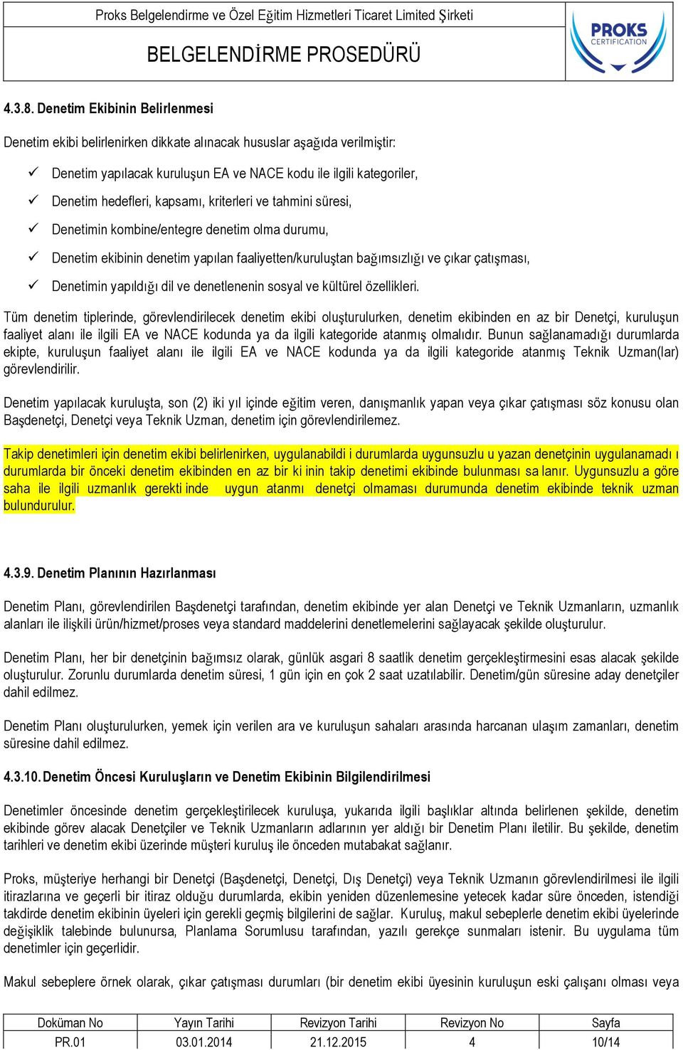 kapsamı, kriterleri ve tahmini süresi, ü Denetimin kombine/entegre denetim olma durumu, ü Denetim ekibinin denetim yapılan faaliyetten/kuruluştan bağımsızlığı ve çıkar çatışması, ü Denetimin