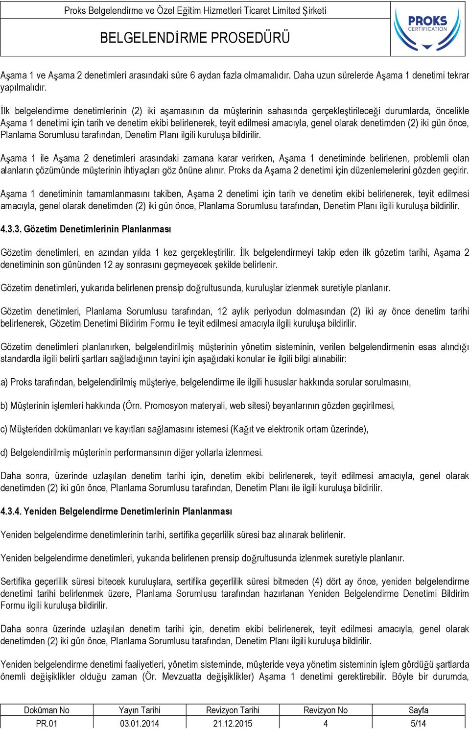 amacıyla, genel olarak denetimden (2) iki gün önce, Planlama Sorumlusu tarafından, Denetim Planı ilgili kuruluşa bildirilir.