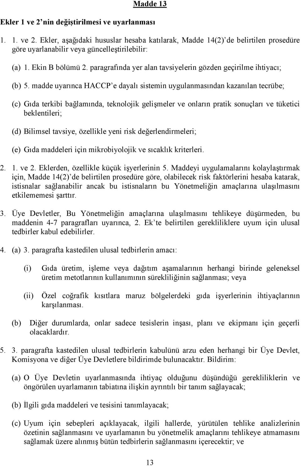 madde uyarınca HACCP e dayalı sistemin uygulanmasından kazanılan tecrübe; (c) Gıda terkibi bağlamında, teknolojik gelişmeler ve onların pratik sonuçları ve tüketici beklentileri; (d) Bilimsel