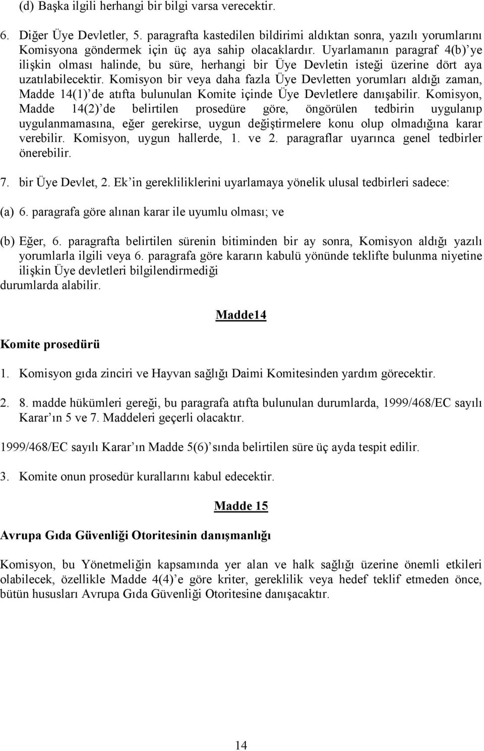 Komisyon bir veya daha fazla Üye Devletten yorumları aldığı zaman, Madde 14(1) de atıfta bulunulan Komite içinde Üye Devletlere danışabilir.