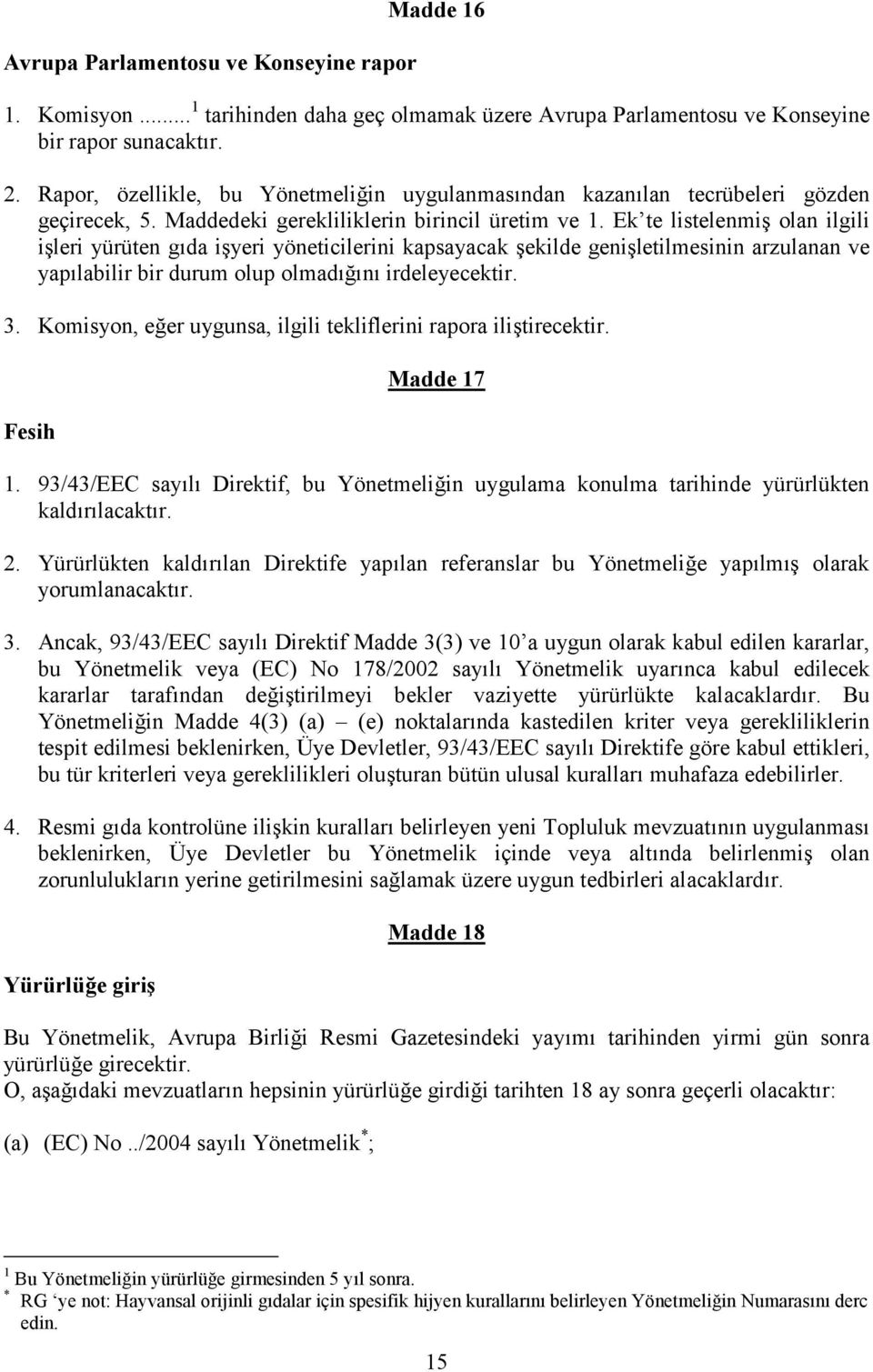 Ek te listelenmiş olan ilgili işleri yürüten gıda işyeri yöneticilerini kapsayacak şekilde genişletilmesinin arzulanan ve yapılabilir bir durum olup olmadığını irdeleyecektir. 3.