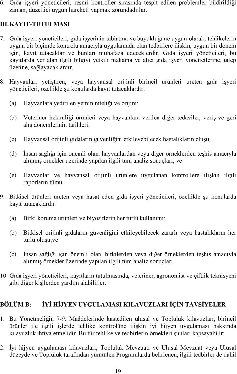 tutacaklar ve bunları muhafaza edeceklerdir. Gıda işyeri yöneticileri, bu kayıtlarda yer alan ilgili bilgiyi yetkili makama ve alıcı gıda işyeri yöneticilerine, talep üzerine, sağlayacaklardır. 8.