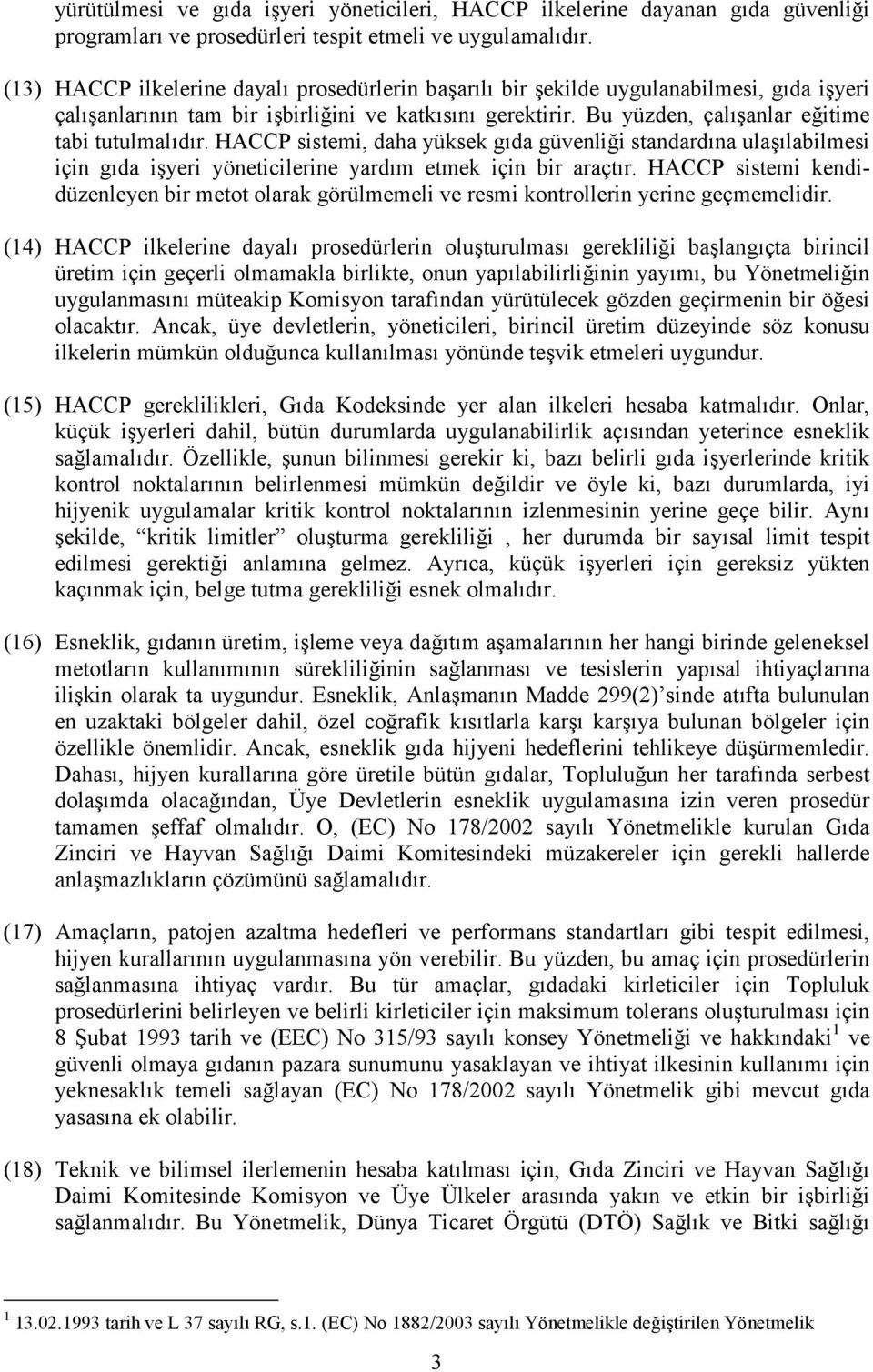 Bu yüzden, çalışanlar eğitime tabi tutulmalıdır. HACCP sistemi, daha yüksek gıda güvenliği standardına ulaşılabilmesi için gıda işyeri yöneticilerine yardım etmek için bir araçtır.