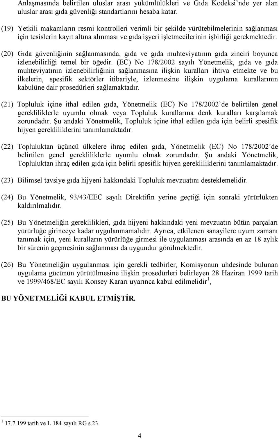 (20) Gıda güvenliğinin sağlanmasında, gıda ve gıda muhteviyatının gıda zinciri boyunca izlenebilirliği temel bir öğedir.