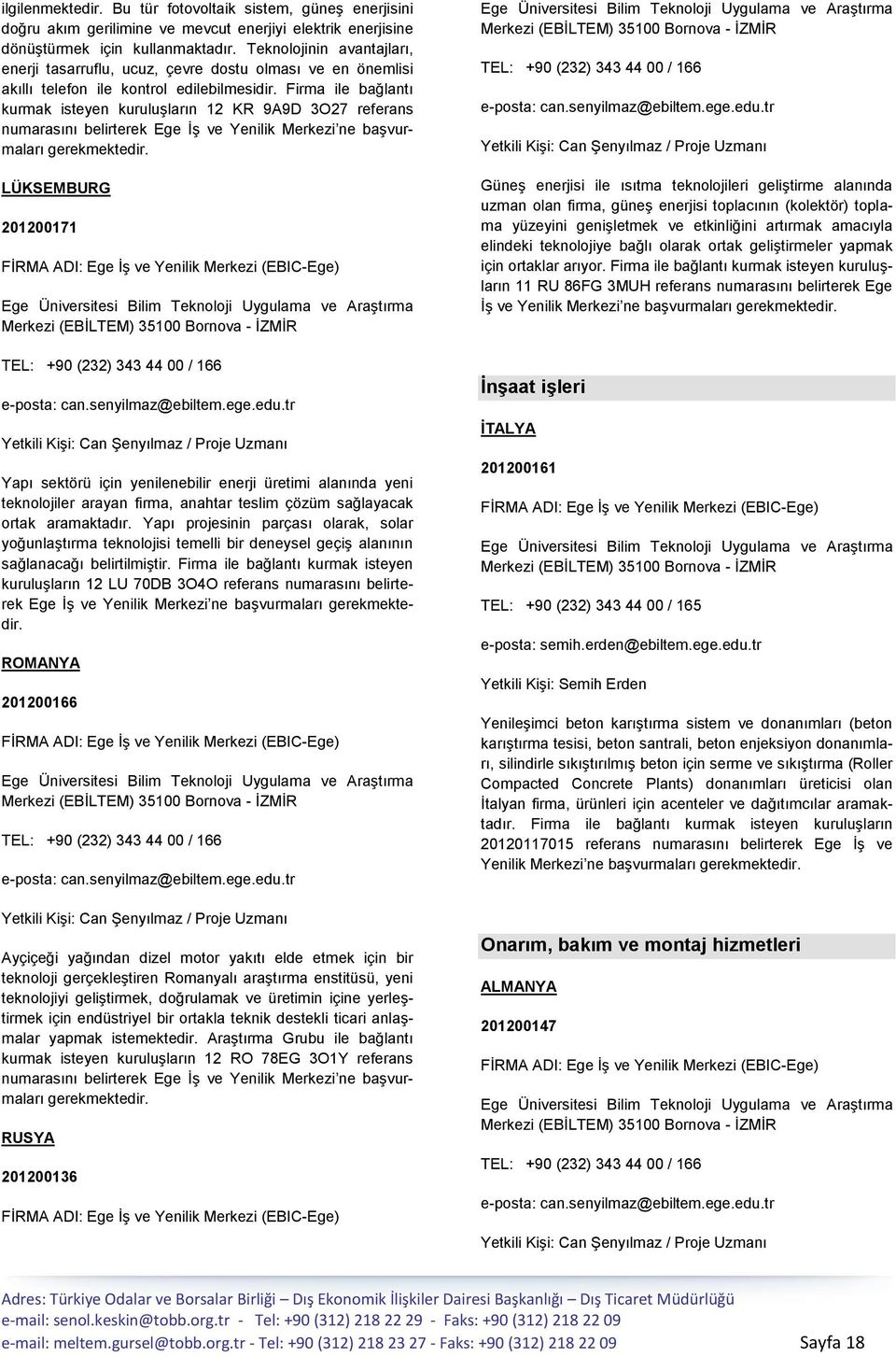 Firma ile bağlantı kurmak isteyen kuruluģların 12 KR 9A9D 3O27 referans LÜKSEMBURG 201200171 Yapı sektörü için yenilenebilir enerji üretimi alanında yeni teknolojiler arayan firma, anahtar teslim