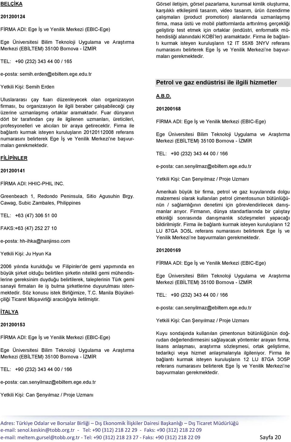 Firma ile bağlantı kurmak isteyen kuruluģların 20120112008 referans FİLİPİNLER 201200141 FĠRMA ADI: HHIC-PHIL INC. Greenbeach 1, Redondo Peninsula, Sitio Agusuhin Brgy.