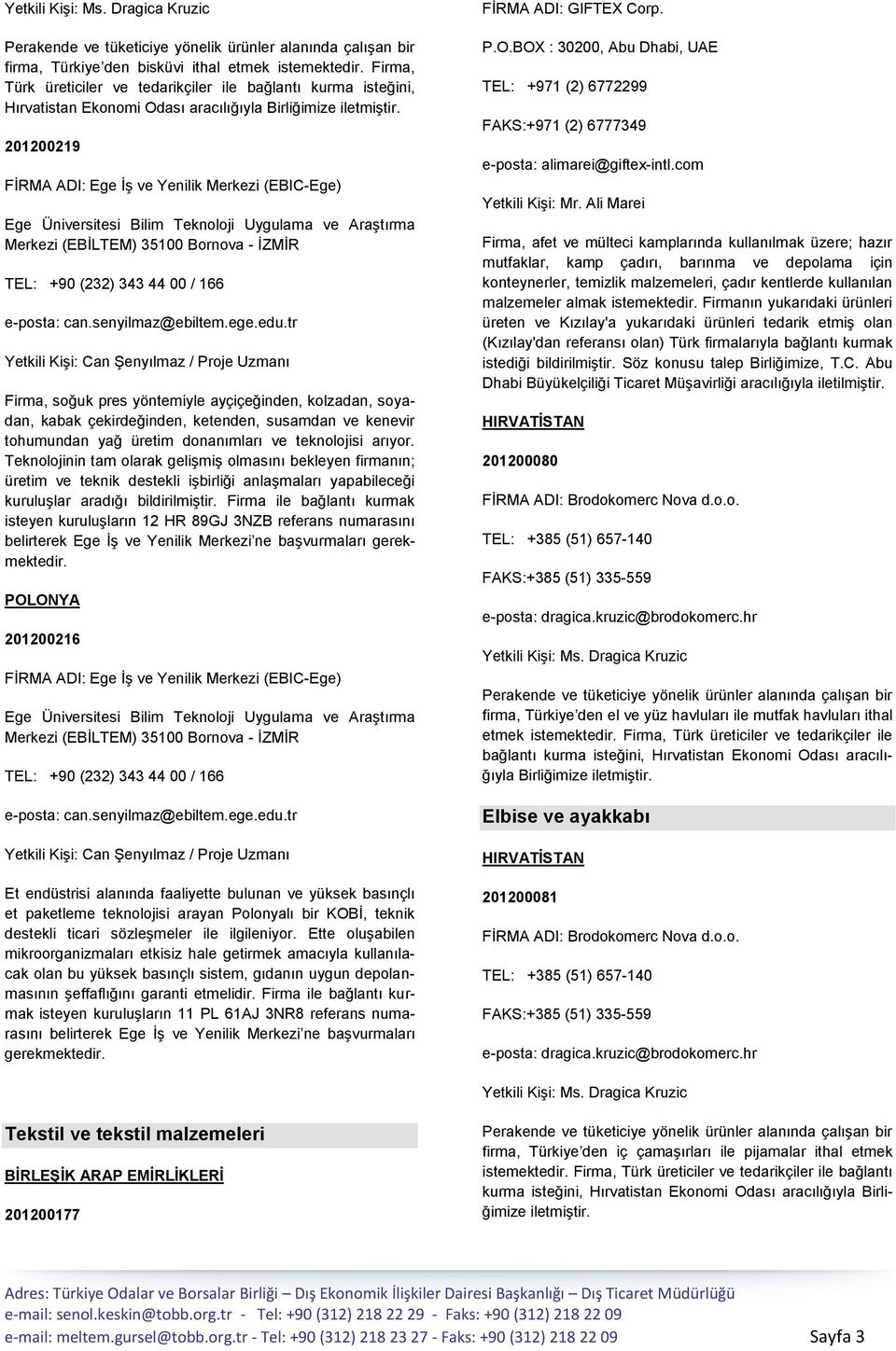 201200219 Firma, soğuk pres yöntemiyle ayçiçeğinden, kolzadan, soyadan, kabak çekirdeğinden, ketenden, susamdan ve kenevir tohumundan yağ üretim donanımları ve teknolojisi arıyor.