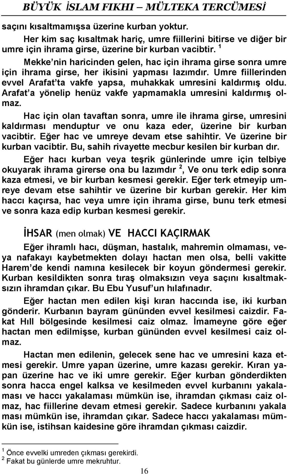 Arafat a yönelip henüz vakfe yapmamakla umresini kaldırmış olmaz. Hac için olan tavaftan sonra, umre ile ihrama girse, umresini kaldırması menduptur ve onu kaza eder, üzerine bir kurban vacibtir.