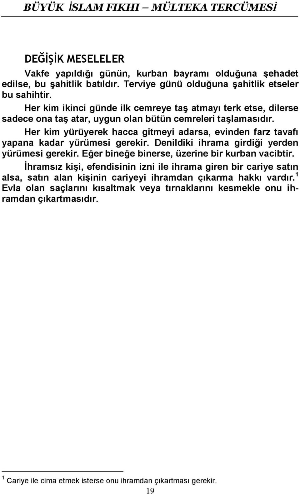 Her kim yürüyerek hacca gitmeyi adarsa, evinden farz tavafı yapana kadar yürümesi gerekir. Denildiki ihrama girdiği yerden yürümesi gerekir.