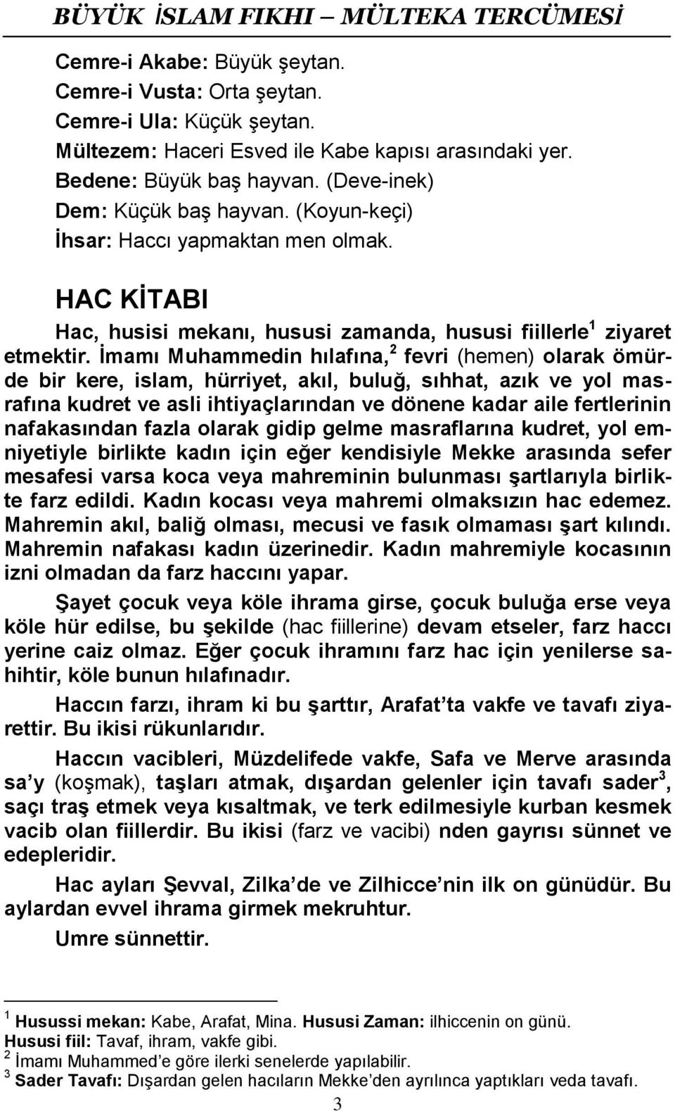 İmamı Muhammedin hılafına, 2 fevri (hemen) olarak ömürde bir kere, islam, hürriyet, akıl, buluğ, sıhhat, azık ve yol masrafına kudret ve asli ihtiyaçlarından ve dönene kadar aile fertlerinin