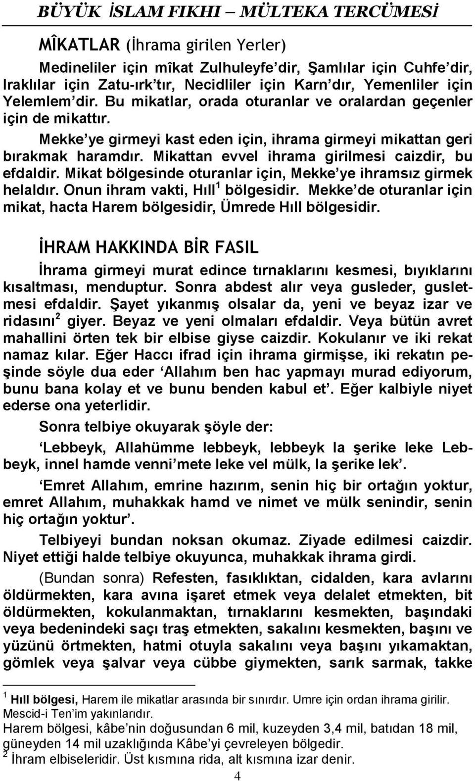 Mikattan evvel ihrama girilmesi caizdir, bu efdaldir. Mikat bölgesinde oturanlar için, Mekke ye ihramsız girmek helaldır. Onun ihram vakti, Hıll 1 bölgesidir.