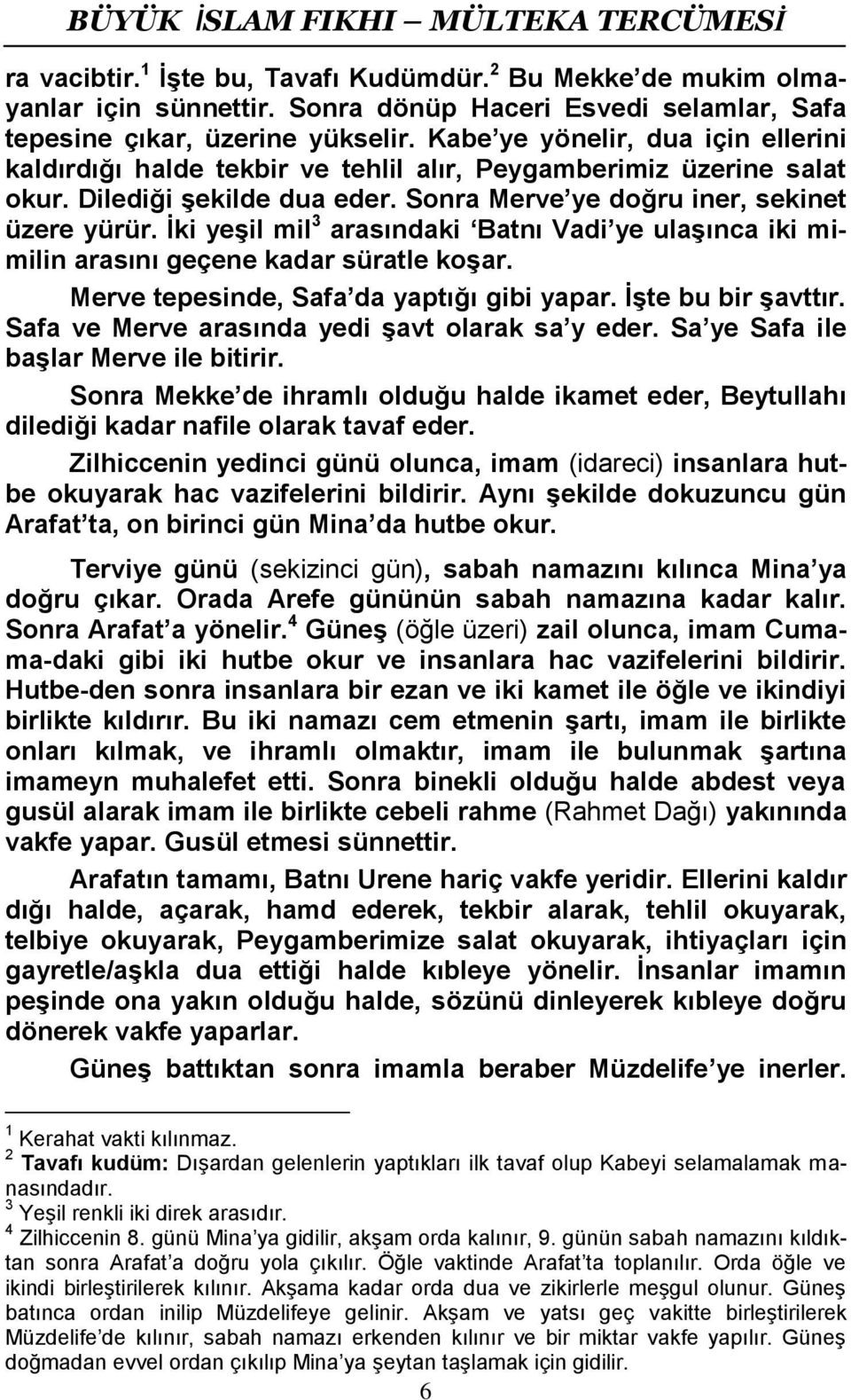 İki yeşil mil 3 arasındaki Batnı Vadi ye ulaşınca iki mimilin arasını geçene kadar süratle koşar. Merve tepesinde, Safa da yaptığı gibi yapar. İşte bu bir şavttır.