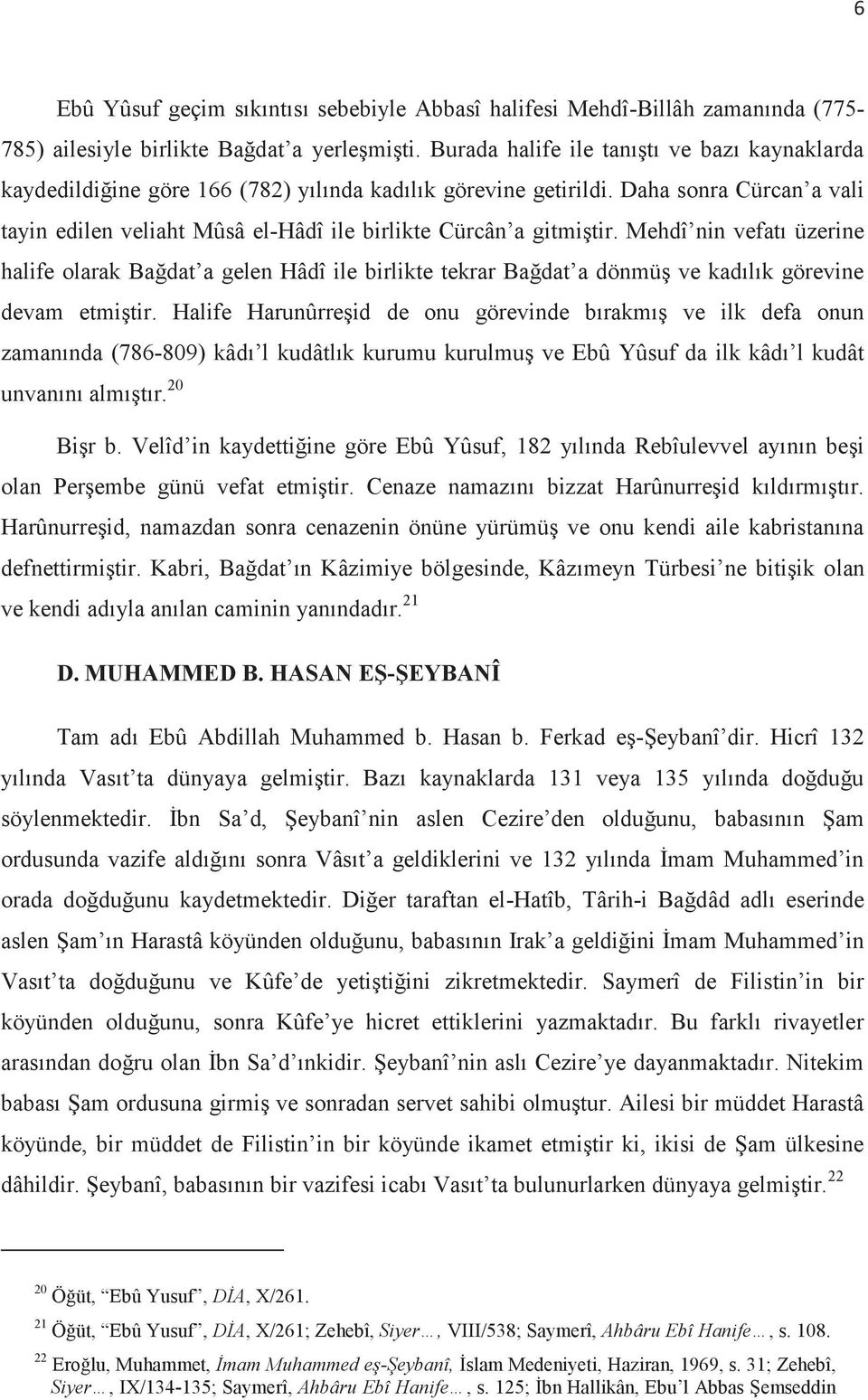 Daha sonra Cürcan a vali tayin edilen veliaht Mûsâ el-hâdî ile birlikte Cürcân a gitmiştir.