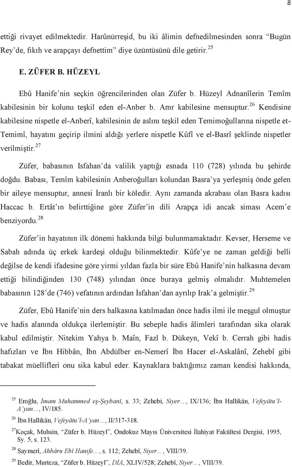 26 Kendisine kabilesine nispetle el-anberî, kabilesinin de aslını teşkil eden Temimoğullarına nispetle et- Temimî, hayatını geçirip ilmini aldığı yerlere nispetle Kûfî ve el-basrî şeklinde nispetler