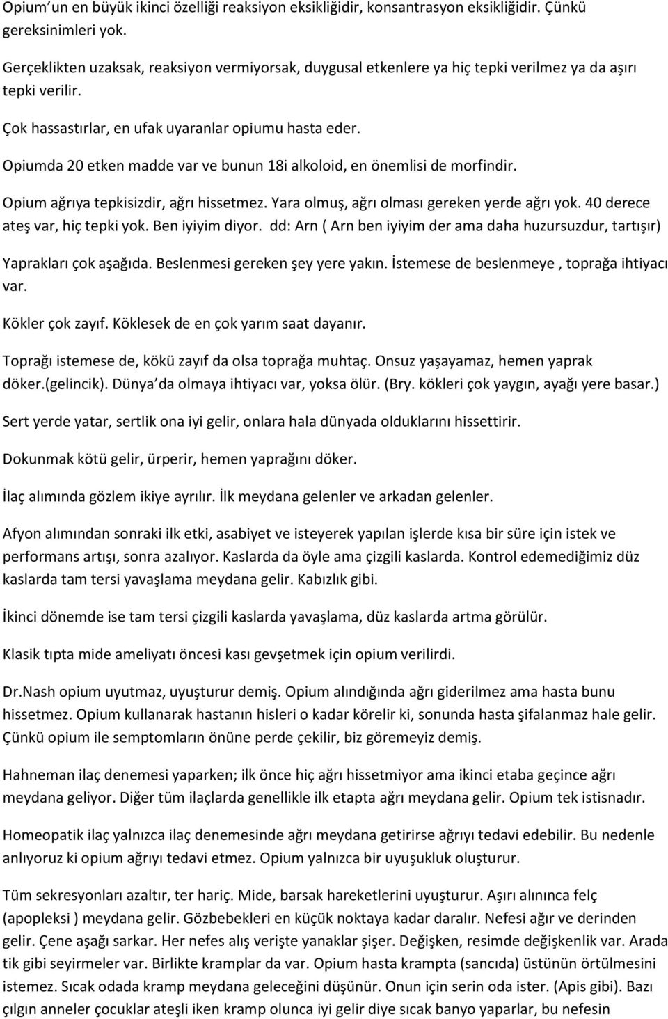 Opiumda 20 etken madde var ve bunun 18i alkoloid, en önemlisi de morfindir. Opium ağrıya tepkisizdir, ağrı hissetmez. Yara olmuş, ağrı olması gereken yerde ağrı yok. 40 derece ateş var, hiç tepki yok.