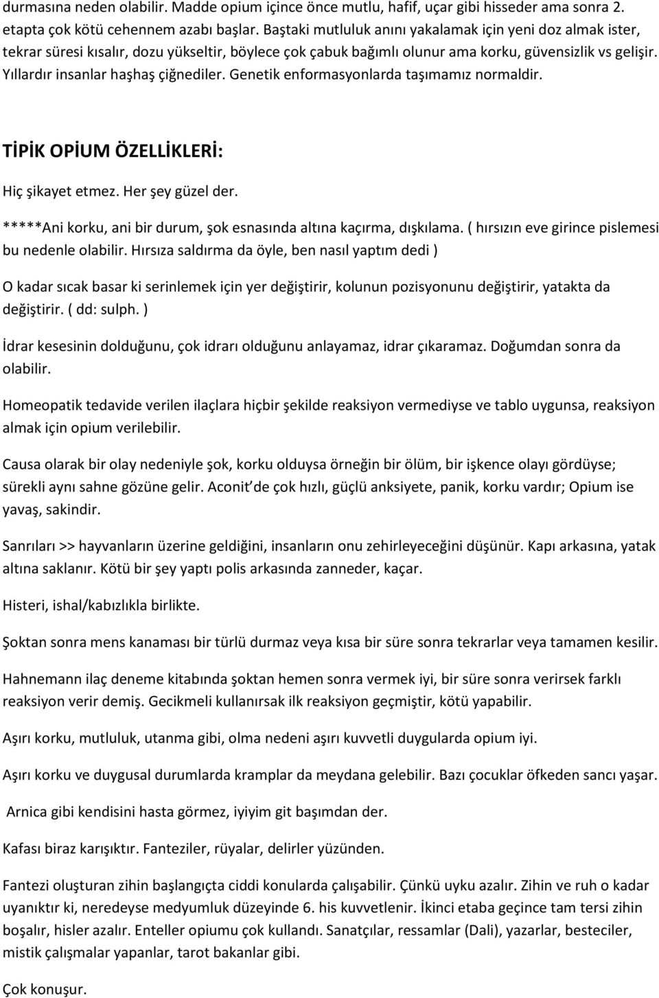 Yıllardır insanlar haşhaş çiğnediler. Genetik enformasyonlarda taşımamız normaldir. TİPİK OPİUM ÖZELLİKLERİ: Hiç şikayet etmez. Her şey güzel der.