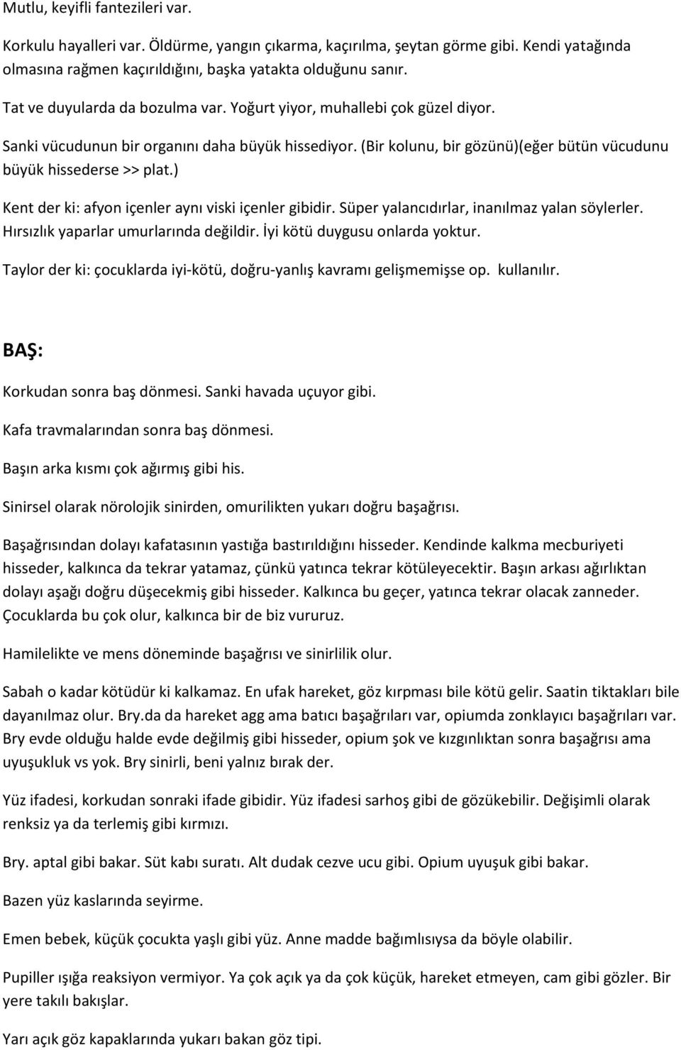 ) Kent der ki: afyon içenler aynı viski içenler gibidir. Süper yalancıdırlar, inanılmaz yalan söylerler. Hırsızlık yaparlar umurlarında değildir. İyi kötü duygusu onlarda yoktur.