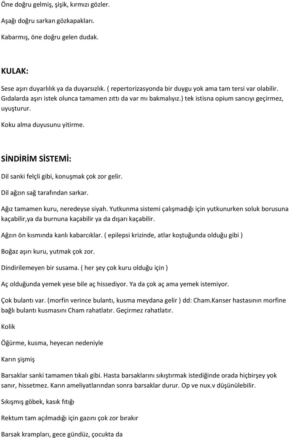 Koku alma duyusunu yitirme. SİNDİRİM SİSTEMİ: Dil sanki felçli gibi, konuşmak çok zor gelir. Dil ağzın sağ tarafından sarkar. Ağız tamamen kuru, neredeyse siyah.