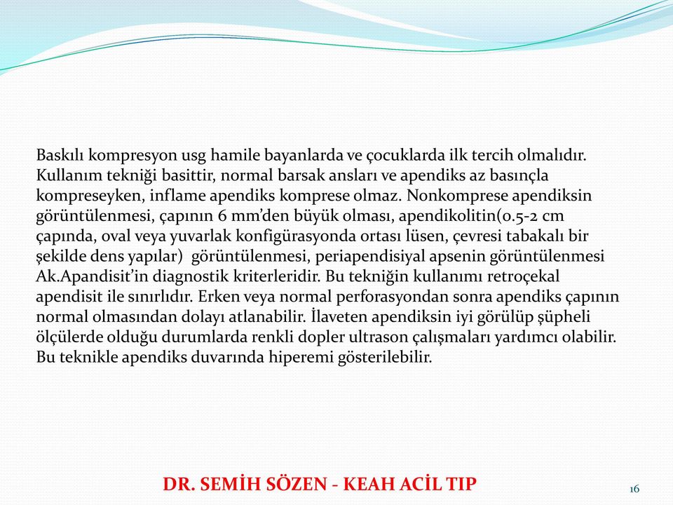 5-2 cm çapında, oval veya yuvarlak konfigürasyonda ortası lüsen, çevresi tabakalı bir şekilde dens yapılar) görüntülenmesi, periapendisiyal apsenin görüntülenmesi Ak.