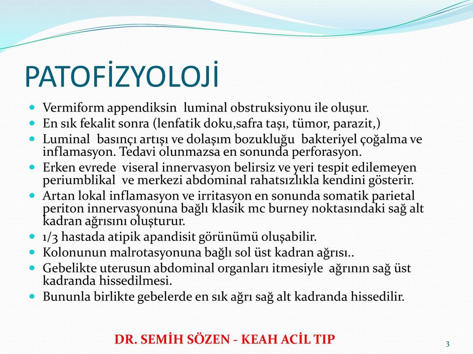 Erken evrede viseral innervasyon belirsiz ve yeri tespit edilemeyen periumblikal ve merkezi abdominal rahatsızlıkla kendini gösterir.