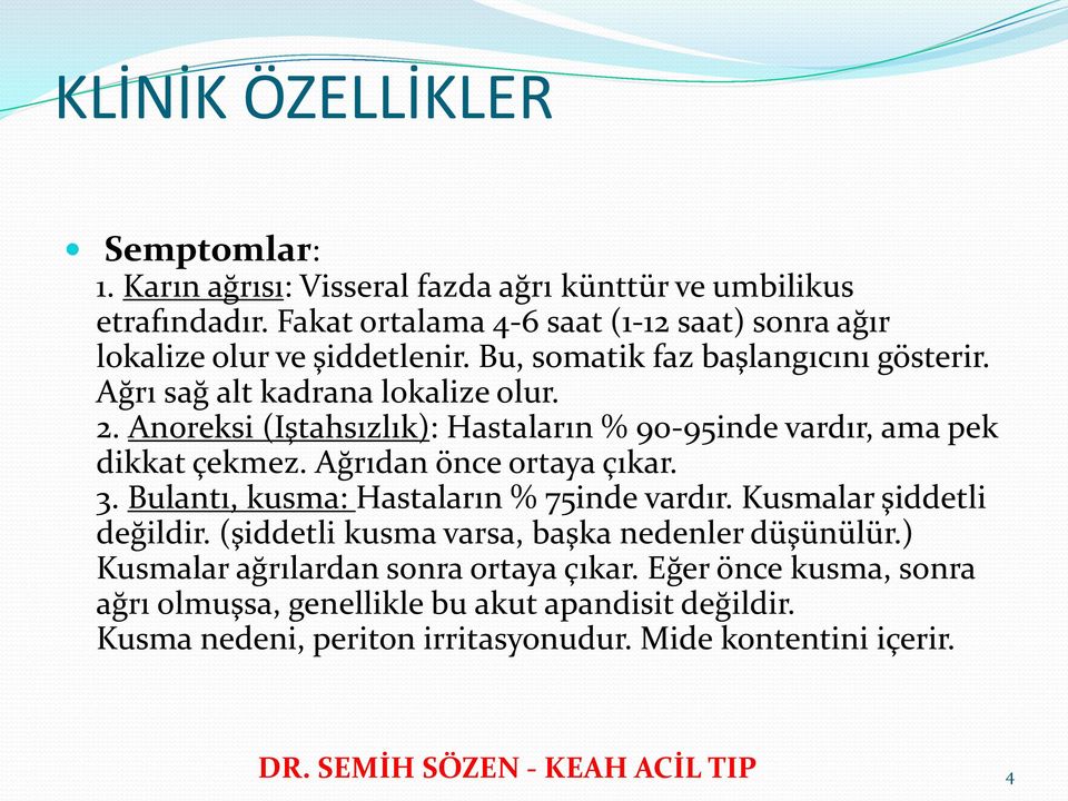 Anoreksi (Iştahsızlık): Hastaların % 90-95inde vardır, ama pek dikkat çekmez. Ağrıdan önce ortaya çıkar. 3. Bulantı, kusma: Hastaların % 75inde vardır.