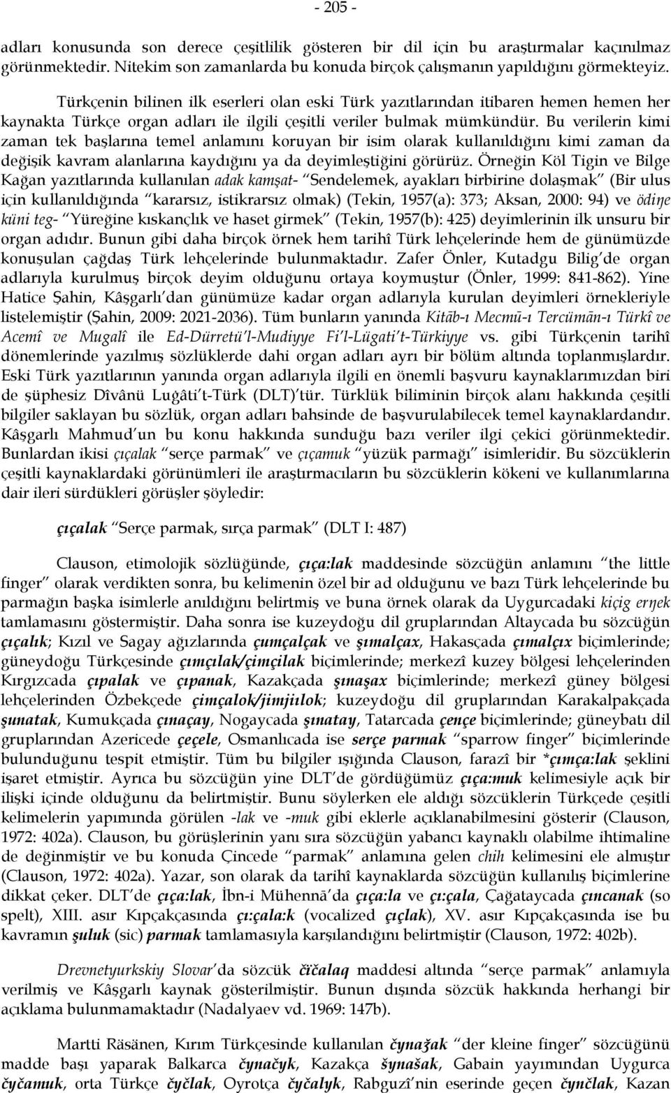 Bu verilerin kimi zaman tek başlarına temel anlamını koruyan bir isim olarak kullanıldığını kimi zaman da değişik kavram alanlarına kaydığını ya da deyimleştiğini görürüz.