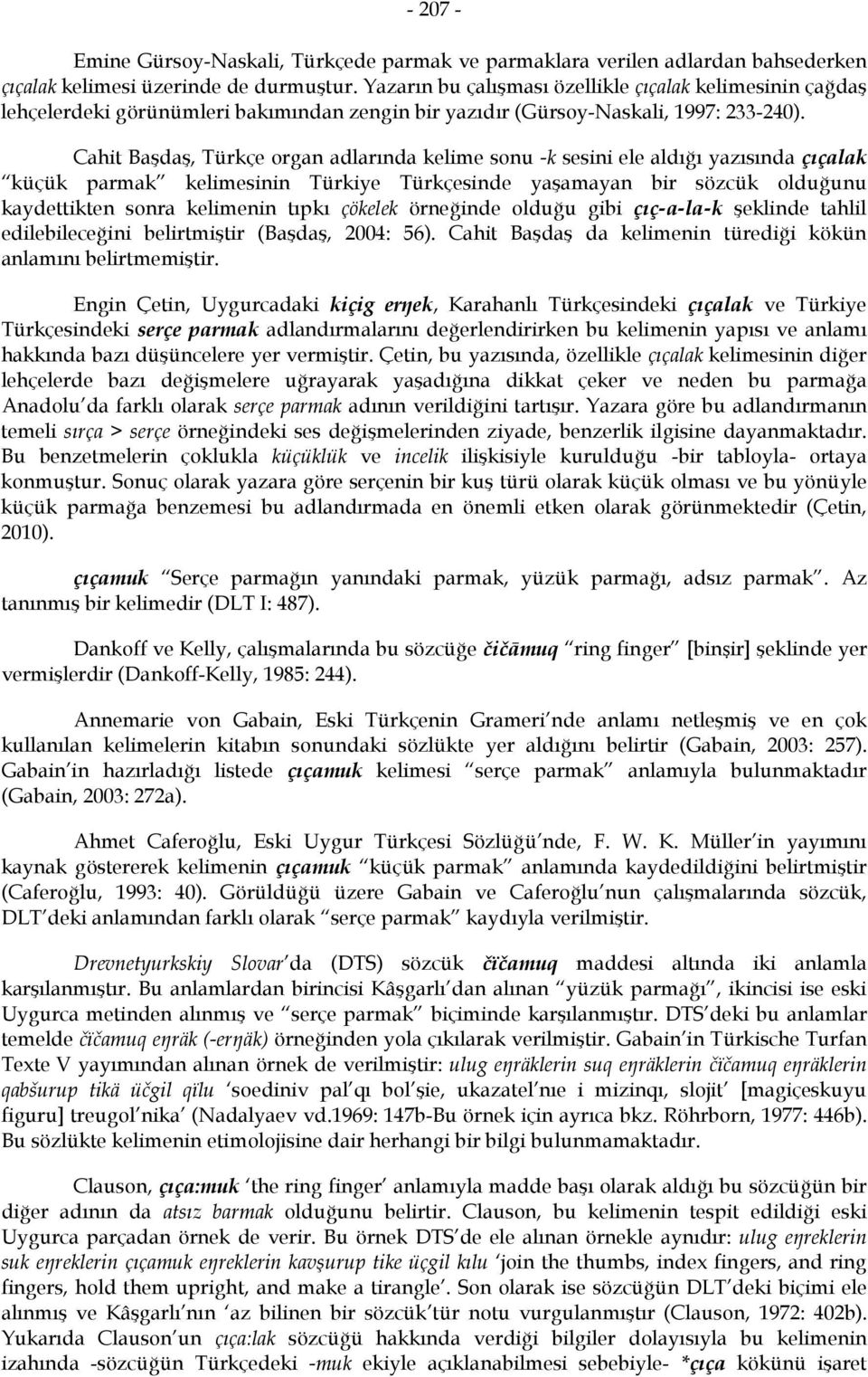 Cahit Başdaş, Türkçe organ adlarında kelime sonu -k sesini ele aldığı yazısında çıçalak küçük parmak kelimesinin Türkiye Türkçesinde yaşamayan bir sözcük olduğunu kaydettikten sonra kelimenin tıpkı