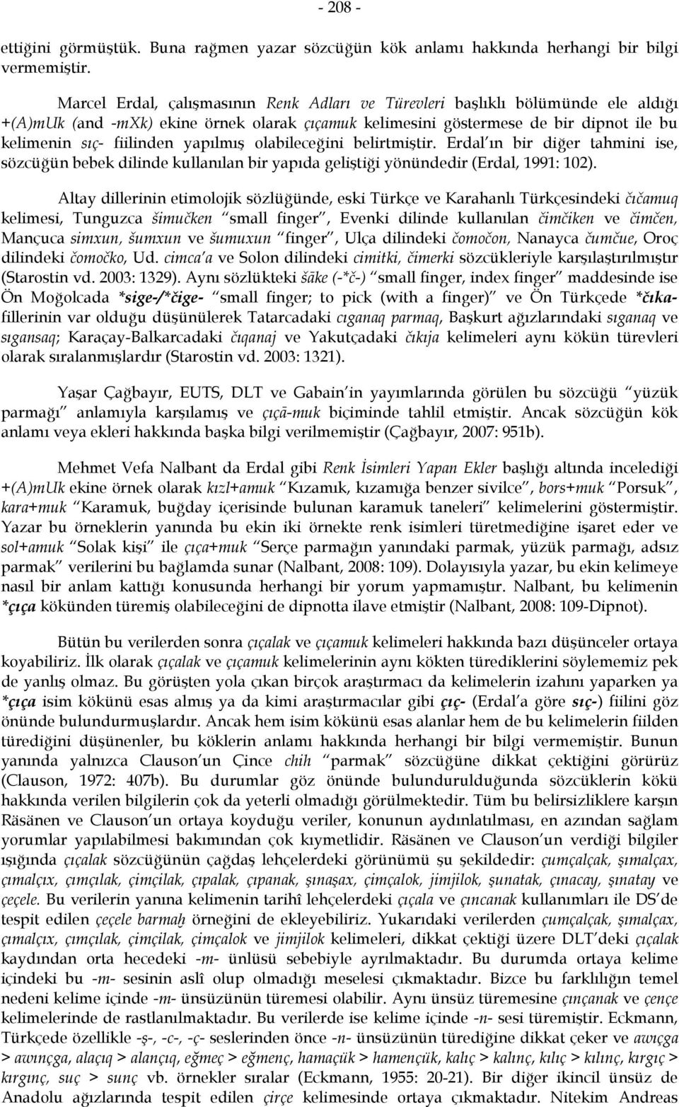 yapılmış olabileceğini belirtmiştir. Erdal ın bir diğer tahmini ise, sözcüğün bebek dilinde kullanılan bir yapıda geliştiği yönündedir (Erdal, 1991: 102).