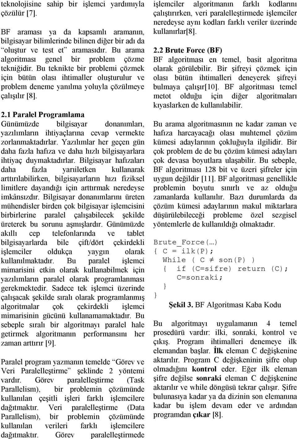 1 Paralel Programlama Günümüzde bilgisayar donanımları, yazılımların ihtiyaçlarına cevap vermekte zorlanmaktadırlar.