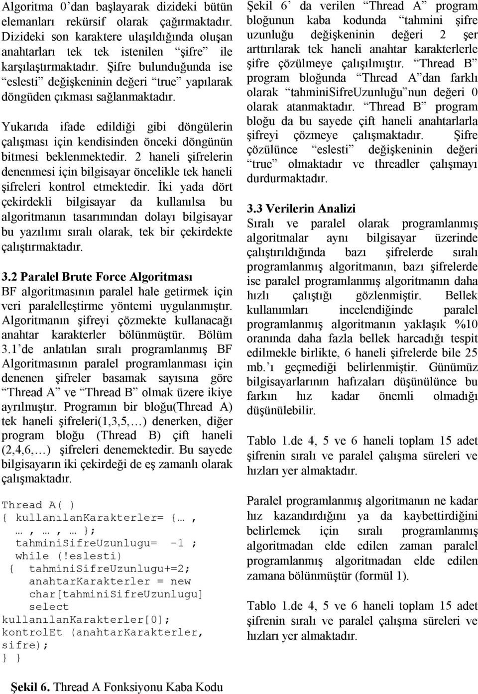 Yukarıda ifade edildiği gibi döngülerin çalışması için kendisinden önceki döngünün bitmesi beklenmektedir.