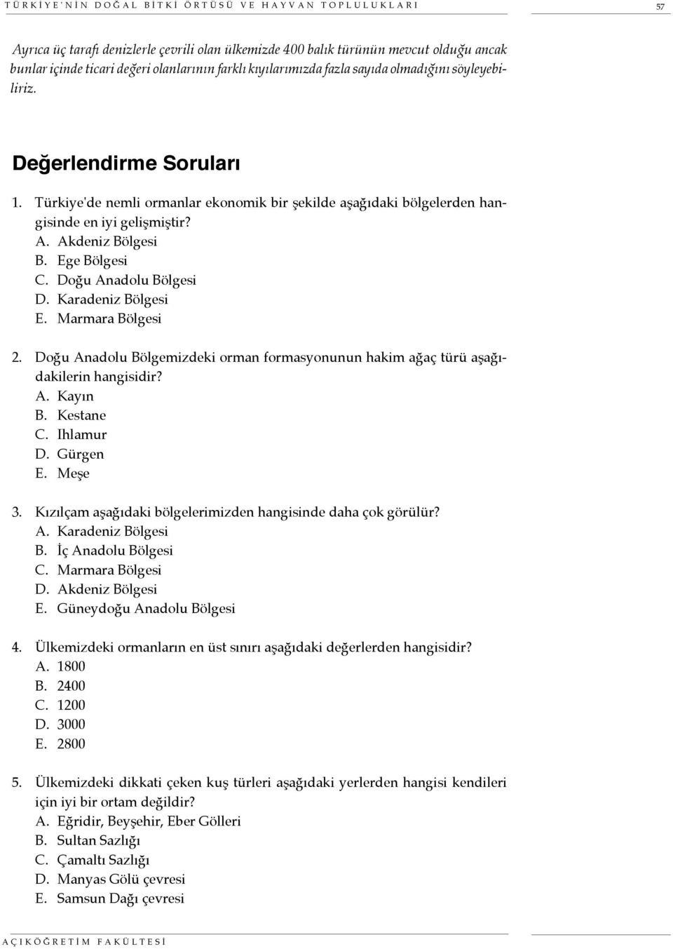 Akdeniz Bölgesi B. Ege Bölgesi C. Doğu Anadolu Bölgesi D. Karadeniz Bölgesi E. Marmara Bölgesi 2. Doğu Anadolu Bölgemizdeki orman formasyonunun hakim ağaç türü aşağıdakilerin hangisidir? A. Kayın B.