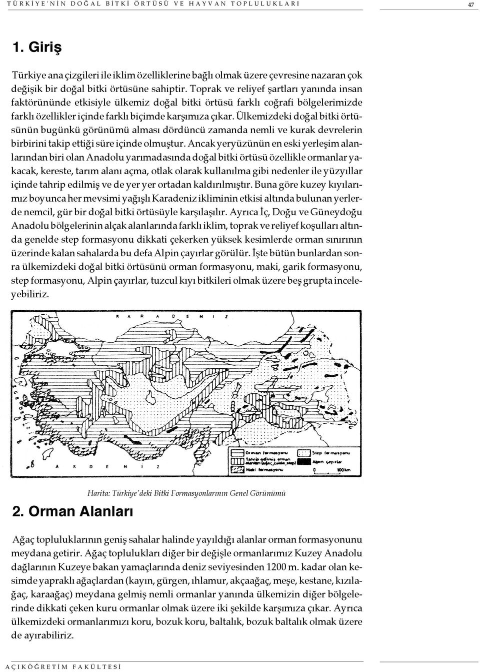 Ülkemizdeki doğal bitki örtüsünün bugünkü görünümü alması dördüncü zamanda nemli ve kurak devrelerin birbirini takip ettiği süre içinde olmuştur.