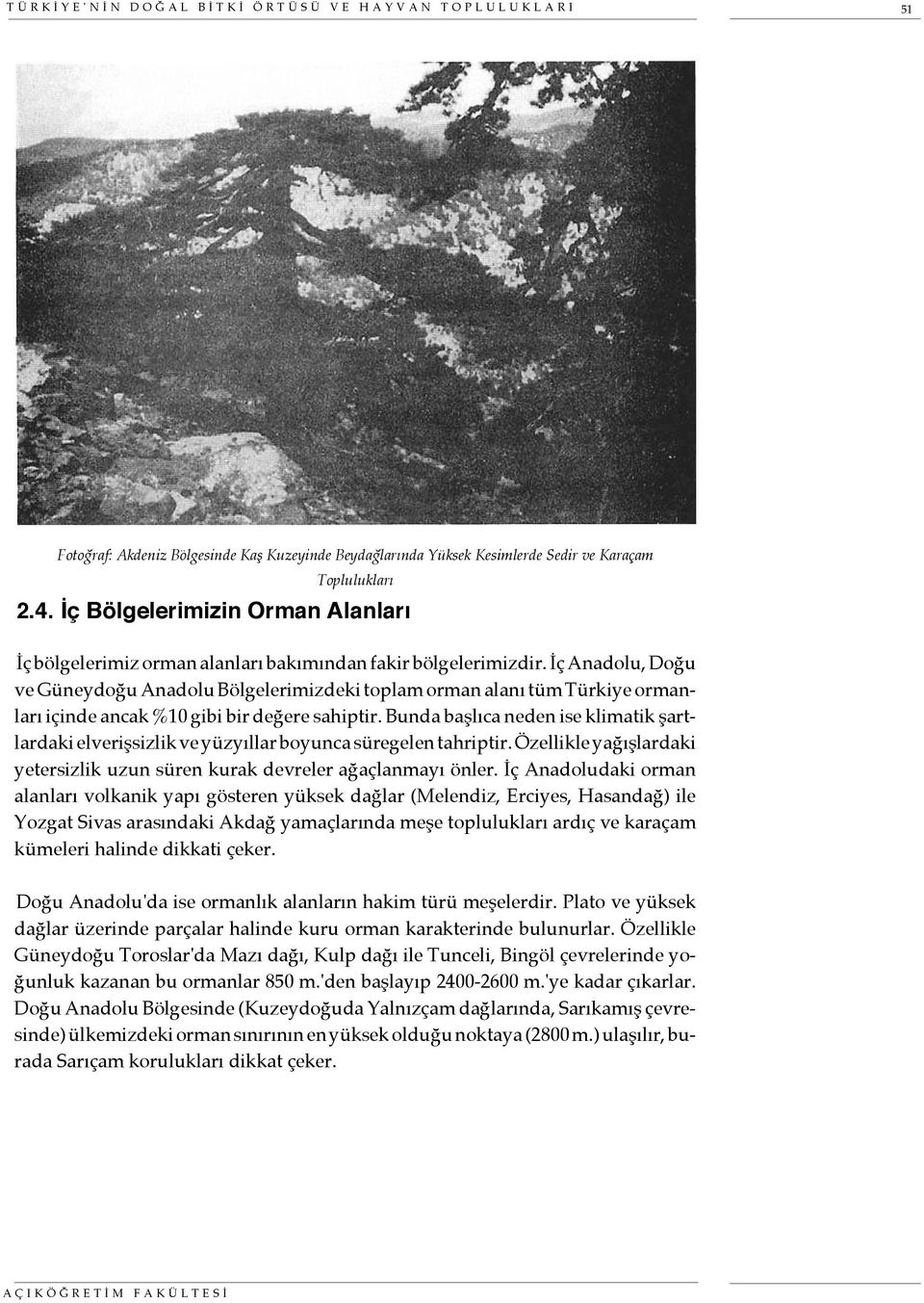 İç Anadolu, Doğu ve Güneydoğu Anadolu Bölgelerimizdeki toplam orman alanı tüm Türkiye ormanları içinde ancak %10 gibi bir değere sahiptir.