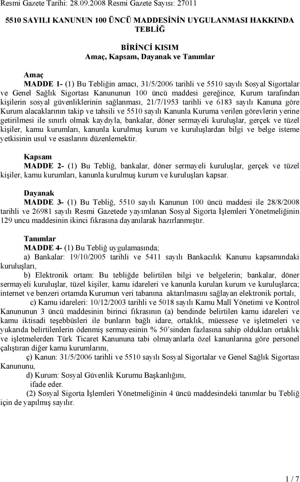 tarihli ve 5510 sayılı Sosyal Sigortalar ve Genel Sağlık Sigortası Kanununun 100 üncü maddesi gereğince, Kurum tarafından kişilerin sosyal güvenliklerinin sağlanması, 21/7/1953 tarihli ve 6183 sayılı