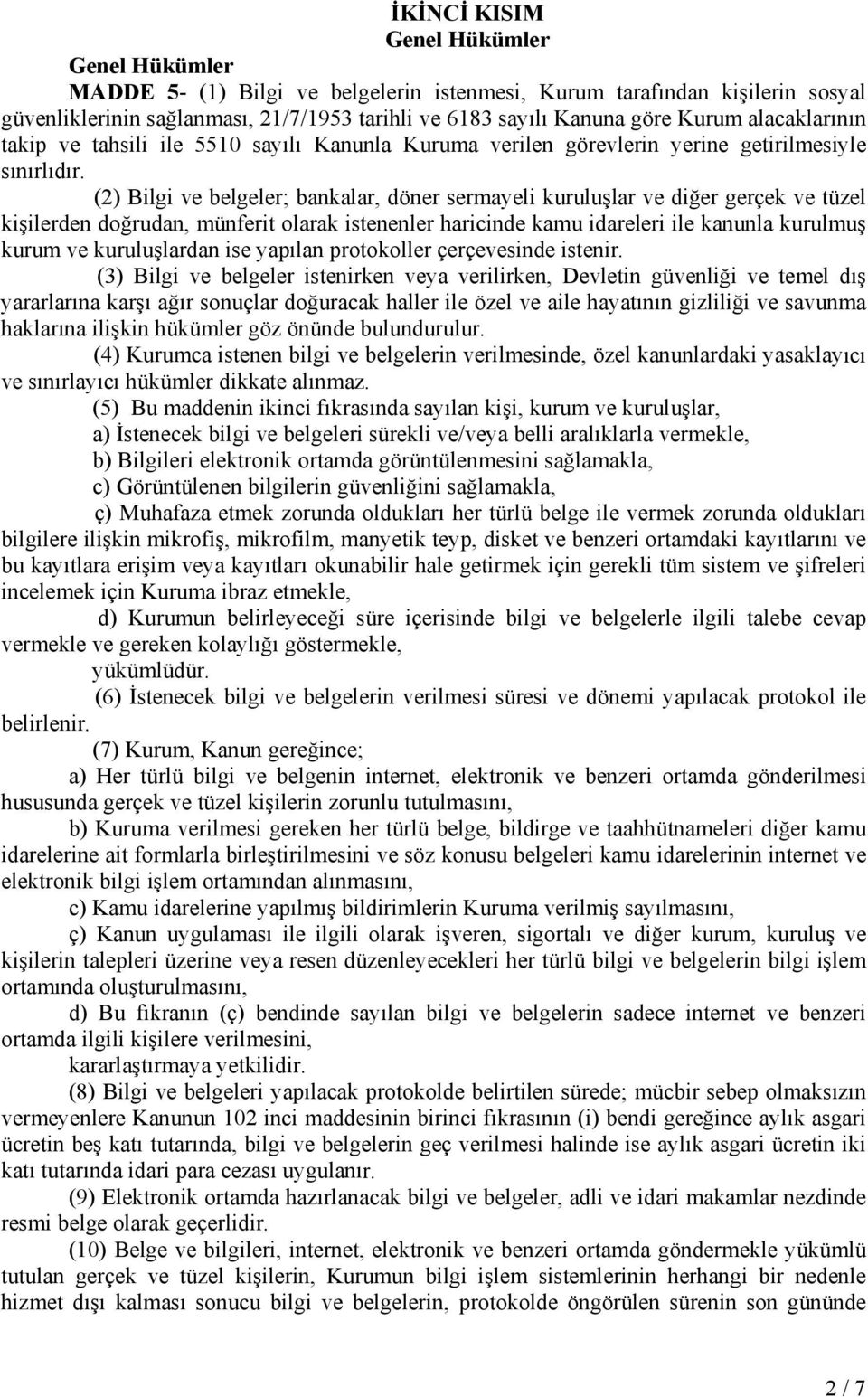 (2) Bilgi ve belgeler; bankalar, döner sermayeli kuruluşlar ve diğer gerçek ve tüzel kişilerden doğrudan, münferit olarak istenenler haricinde kamu idareleri ile kanunla kurulmuş kurum ve