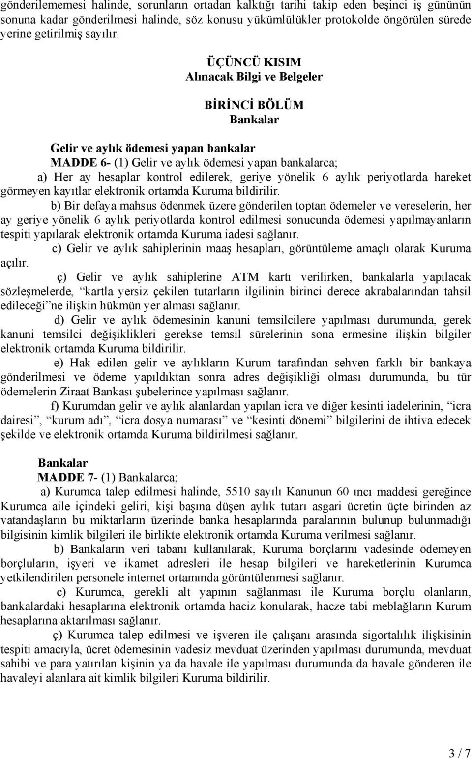 ÜÇÜNCÜ KISIM Alınacak Bilgi ve Belgeler BİRİNCİ BÖLÜM Bankalar Gelir ve aylık ödemesi yapan bankalar MADDE 6- (1) Gelir ve aylık ödemesi yapan bankalarca; a) Her ay hesaplar kontrol edilerek, geriye