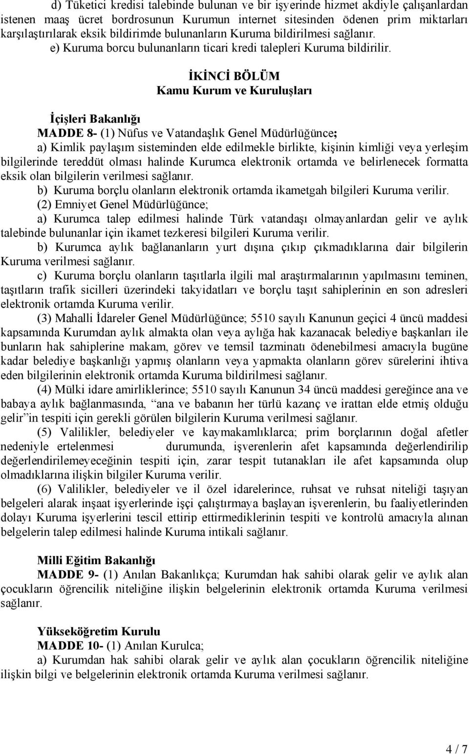 İKİNCİ BÖLÜM Kamu Kurum ve Kuruluşları İçişleri Bakanlığı MADDE 8- (1) Nüfus ve Vatandaşlık Genel Müdürlüğünce; a) Kimlik paylaşım sisteminden elde edilmekle birlikte, kişinin kimliği veya yerleşim