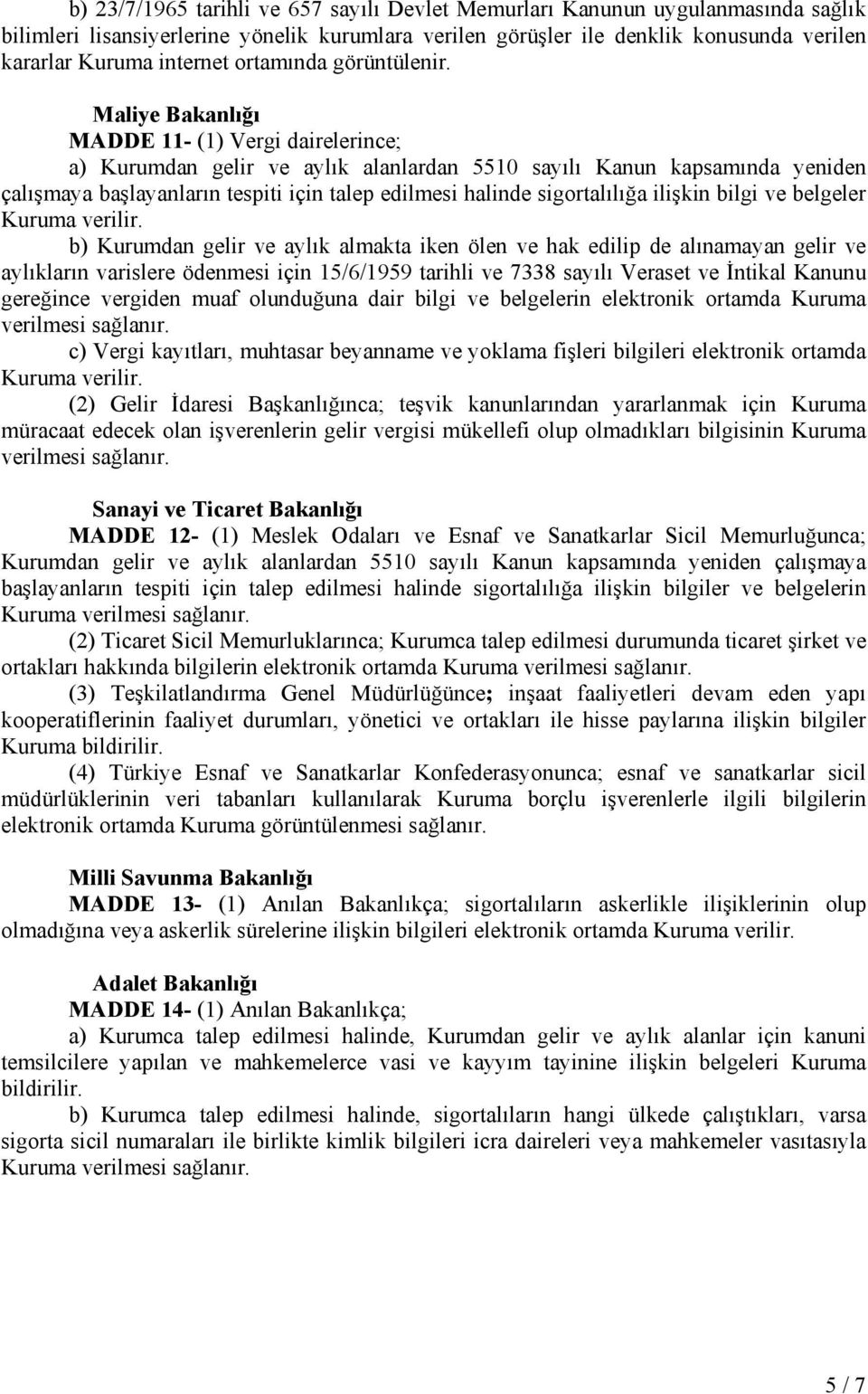 Maliye Bakanlığı MADDE 11- (1) Vergi dairelerince; a) Kurumdan gelir ve aylık alanlardan 5510 sayılı Kanun kapsamında yeniden çalışmaya başlayanların tespiti için talep edilmesi halinde sigortalılığa