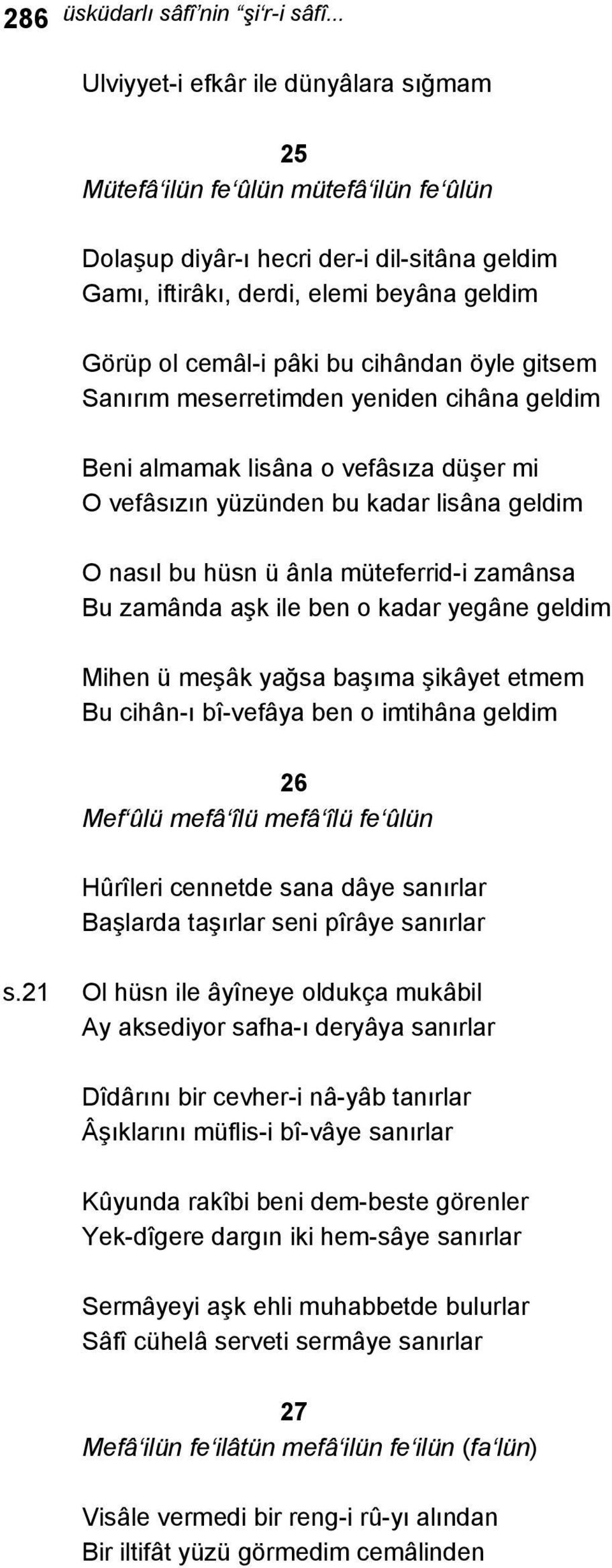 cihândan öyle gitsem Sanırım meserretimden yeniden cihâna geldim Beni almamak lisâna o vefâsıza düşer mi O vefâsızın yüzünden bu kadar lisâna geldim O nasıl bu hüsn ü ânla müteferrid-i zamânsa Bu