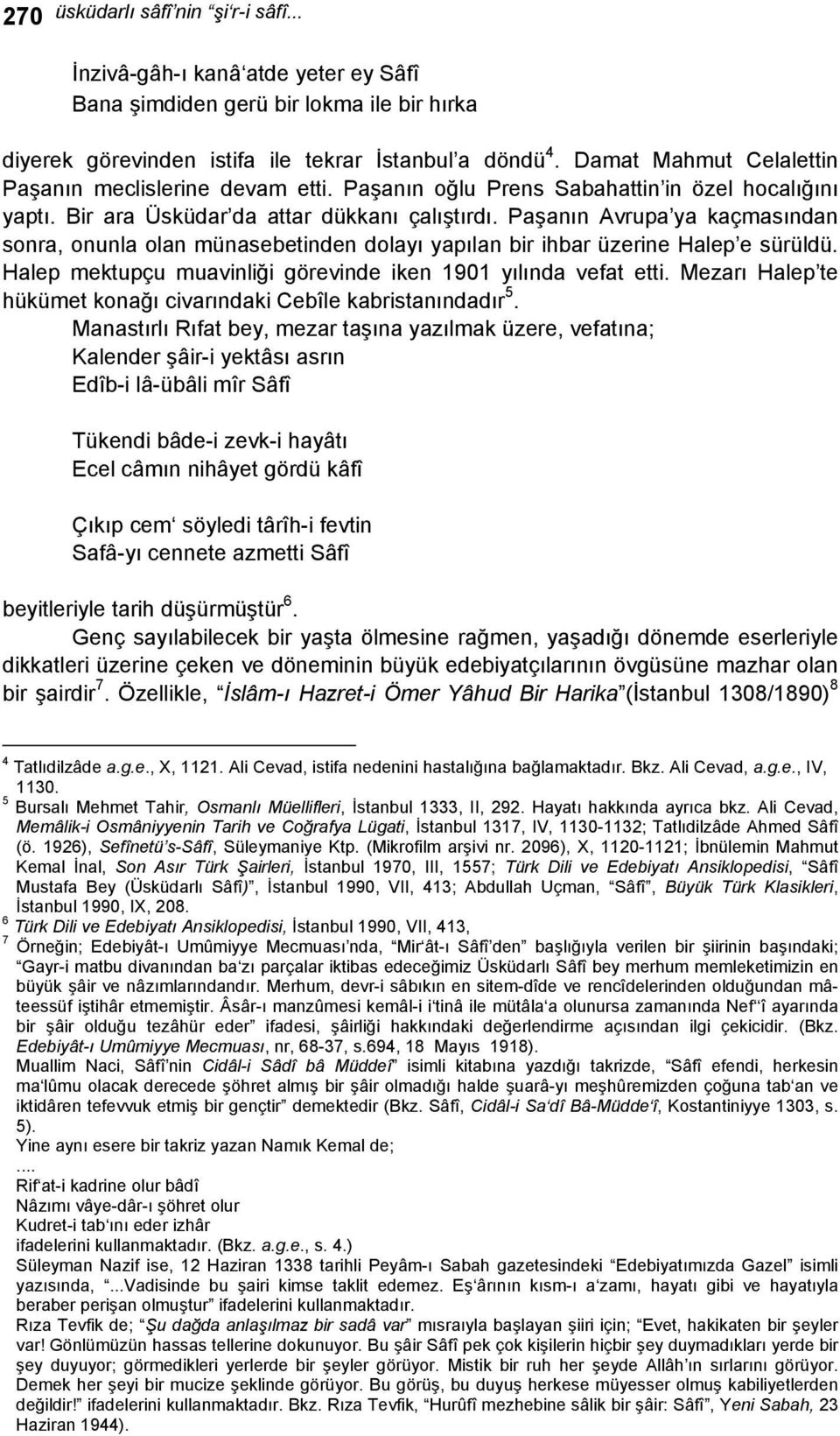 Paşanın Avrupa ya kaçmasından sonra, onunla olan münasebetinden dolayı yapılan bir ihbar üzerine Halep e sürüldü. Halep mektupçu muavinliği görevinde iken 1901 yılında vefat etti.