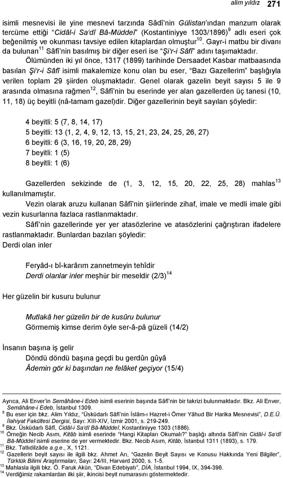 Ölümünden iki yıl önce, 1317 (1899) tarihinde Dersaadet Kasbar matbaasında basılan Şi r-i Sâfî isimli makalemize konu olan bu eser, Bazı Gazellerim başlığıyla verilen toplam 29 şiirden oluşmaktadır.