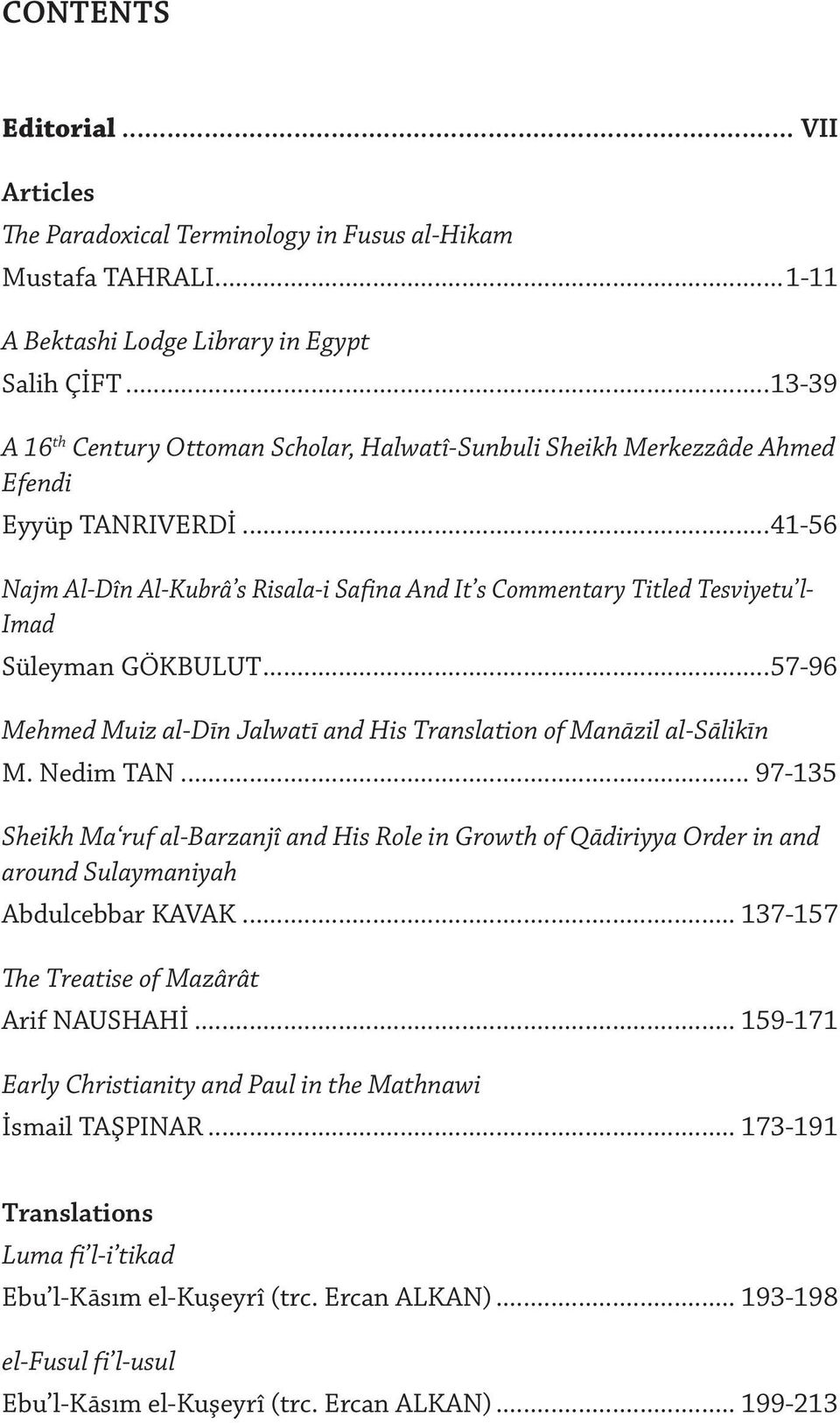 ..41-56 Najm Al-Dîn Al-Kubrâ s Risala-i Safina And It s Commentary Titled Tesviyetu l- Imad Süleyman GÖKBULUT...57-96 Mehmed Muiz al-dīn Jalwatī and His Translation of Manāzil al-sālikīn M. Nedim TAN.